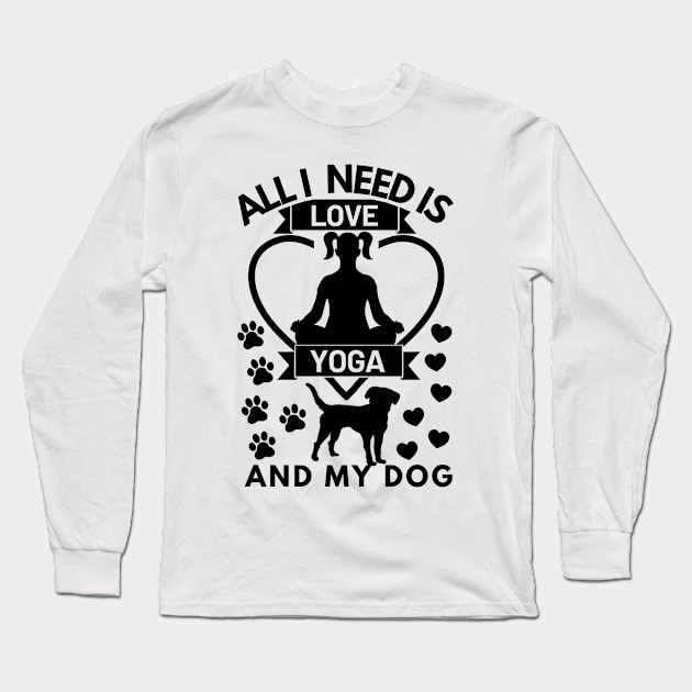 All I need is love yoga and my dog Long Sleeve T-Shirt by Cute Tees Kawaii